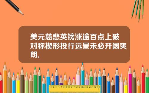 美元慈悲英镑涨逾百点上破对称楔形投行远景未必开阔爽朗.