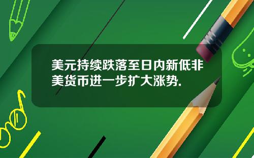 美元持续跌落至日内新低非美货币进一步扩大涨势.