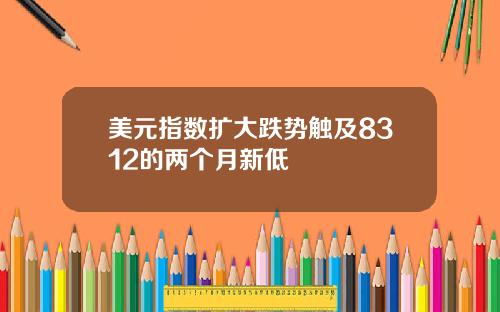 美元指数扩大跌势触及8312的两个月新低