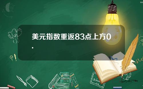 美元指数重返83点上方0.