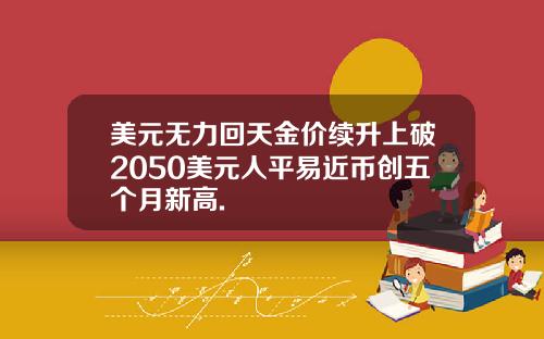 美元无力回天金价续升上破2050美元人平易近币创五个月新高.