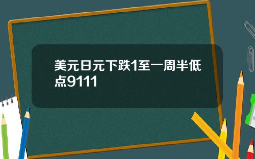 美元日元下跌1至一周半低点9111