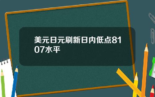 美元日元刷新日内低点8107水平