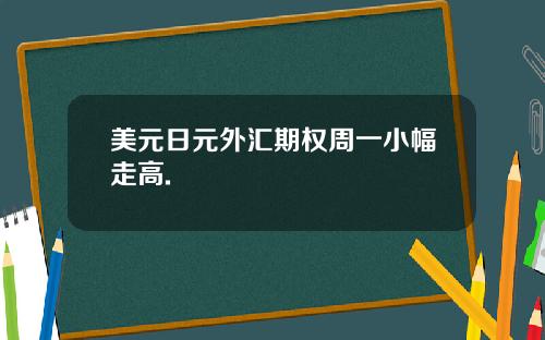 美元日元外汇期权周一小幅走高.