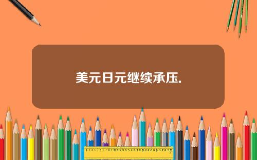 美元日元继续承压.