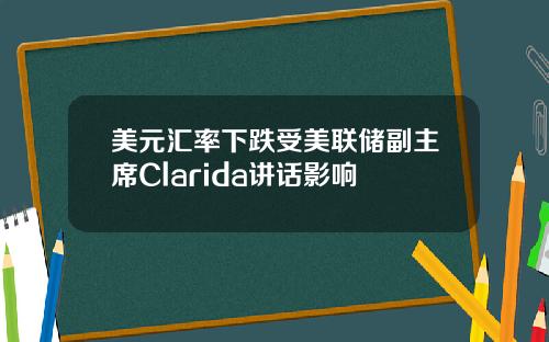 美元汇率下跌受美联储副主席Clarida讲话影响