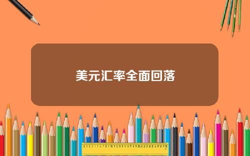 美元汇率全面回落