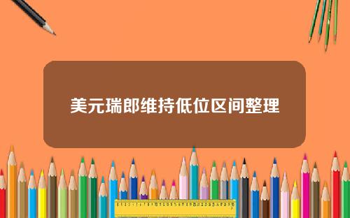 美元瑞郎维持低位区间整理
