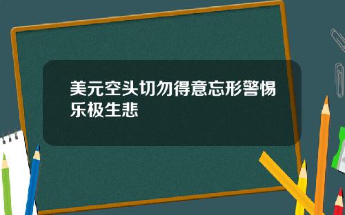 美元空头切勿得意忘形警惕乐极生悲