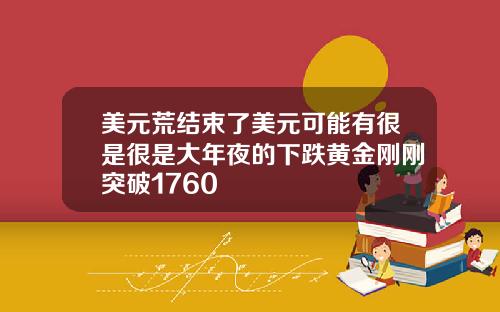 美元荒结束了美元可能有很是很是大年夜的下跌黄金刚刚突破1760