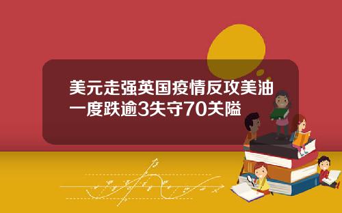 美元走强英国疫情反攻美油一度跌逾3失守70关隘