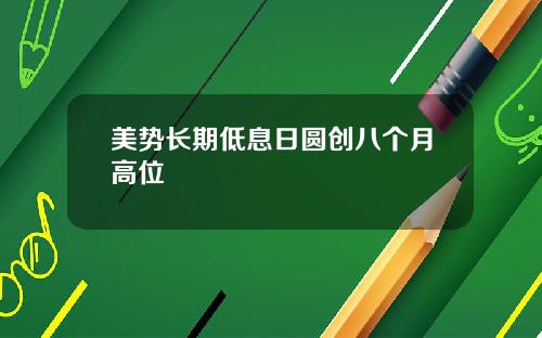 美势长期低息日圆创八个月高位