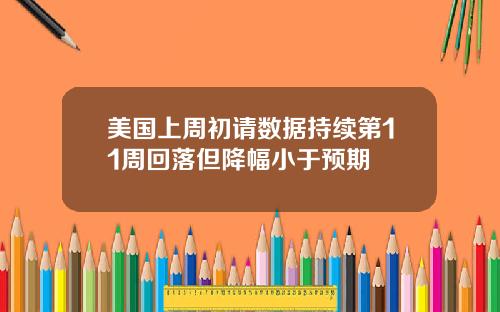 美国上周初请数据持续第11周回落但降幅小于预期