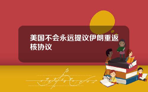 美国不会永远提议伊朗重返核协议