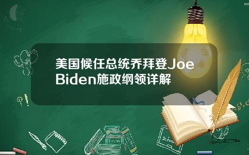 美国候任总统乔拜登JoeBiden施政纲领详解