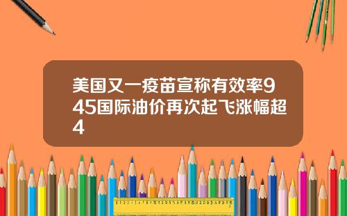 美国又一疫苗宣称有效率945国际油价再次起飞涨幅超4