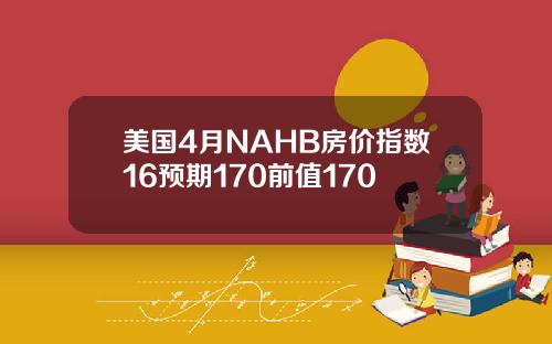 美国4月NAHB房价指数16预期170前值170