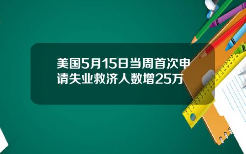 美国5月15日当周首次申请失业救济人数增25万
