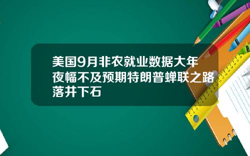 美国9月非农就业数据大年夜幅不及预期特朗普蝉联之路落井下石