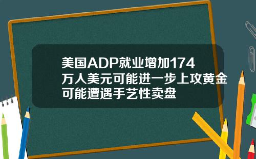 美国ADP就业增加174万人美元可能进一步上攻黄金可能遭遇手艺性卖盘