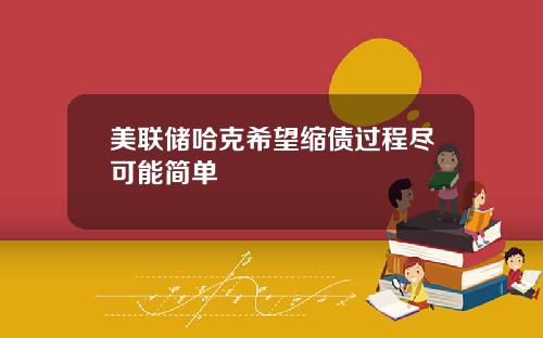 美联储哈克希望缩债过程尽可能简单