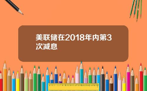 美联储在2018年内第3次减息