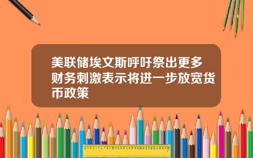 美联储埃文斯呼吁祭出更多财务刺激表示将进一步放宽货币政策