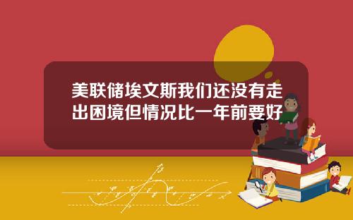 美联储埃文斯我们还没有走出困境但情况比一年前要好