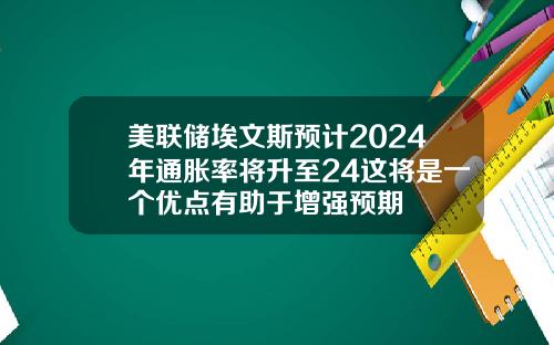 美联储埃文斯预计2024年通胀率将升至24这将是一个优点有助于增强预期