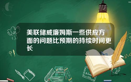 美联储威廉姆斯一些供应方面的问题比预期的持续时间更长