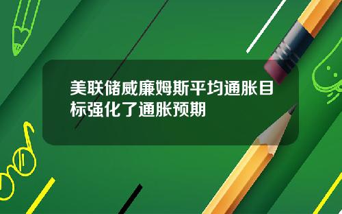 美联储威廉姆斯平均通胀目标强化了通胀预期