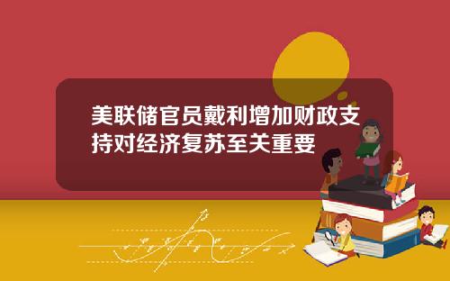 美联储官员戴利增加财政支持对经济复苏至关重要