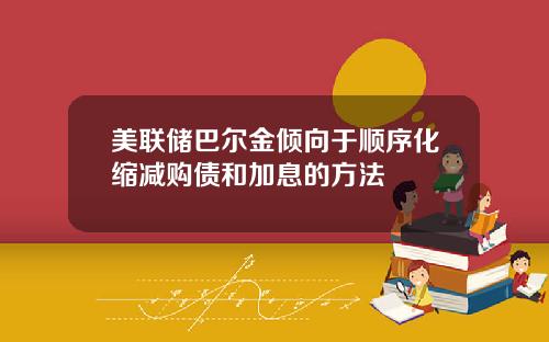 美联储巴尔金倾向于顺序化缩减购债和加息的方法