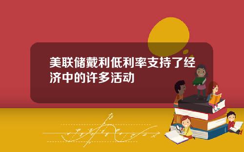 美联储戴利低利率支持了经济中的许多活动
