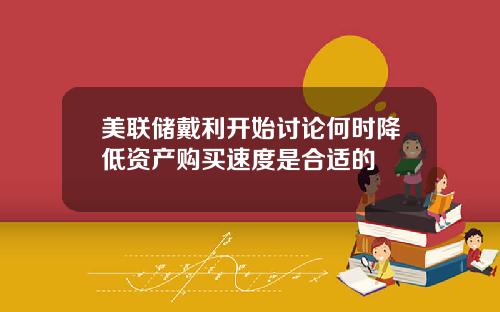 美联储戴利开始讨论何时降低资产购买速度是合适的