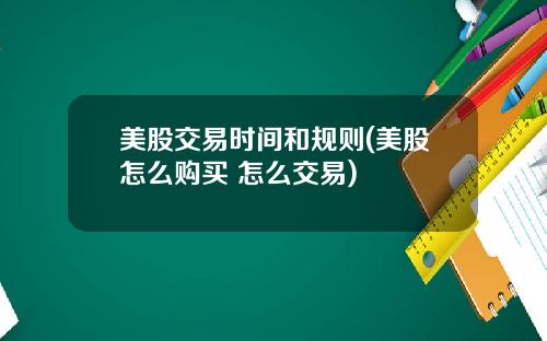美股交易时间和规则(美股怎么购买 怎么交易)
