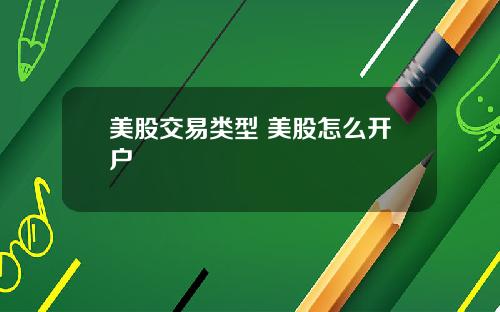 美股交易类型 美股怎么开户