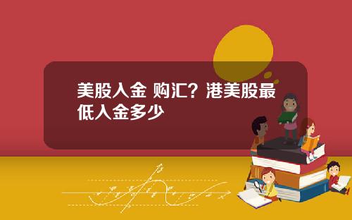 美股入金 购汇？港美股最低入金多少