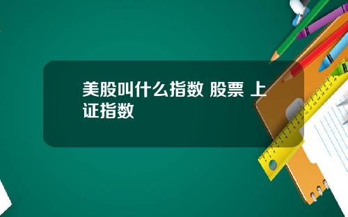 美股叫什么指数 股票 上证指数