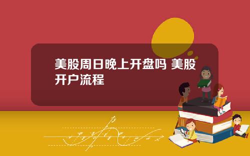 美股周日晚上开盘吗 美股开户流程