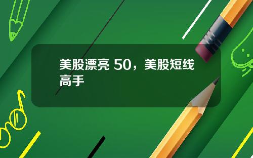 美股漂亮 50，美股短线高手