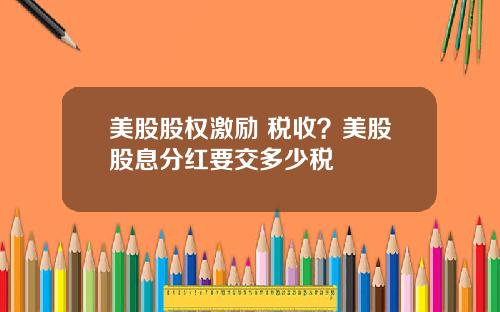 美股股权激励 税收？美股股息分红要交多少税