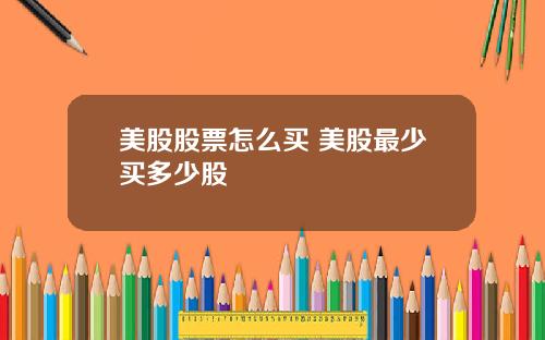 美股股票怎么买 美股最少买多少股