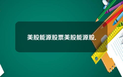 美股能源股票美股能源股.