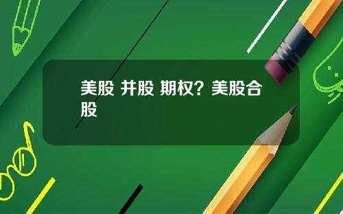 美股 并股 期权？美股合股