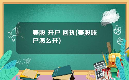 美股 开户 回执(美股账户怎么开)