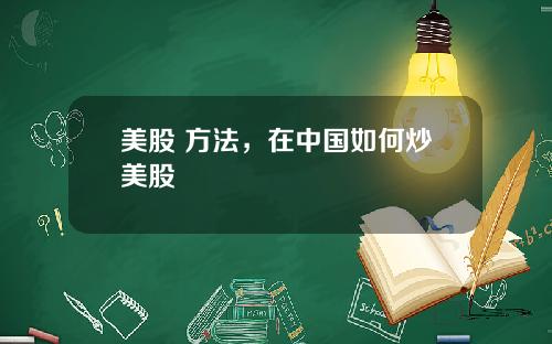 美股 方法，在中国如何炒美股
