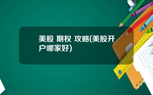美股 期权 攻略(美股开户哪家好)