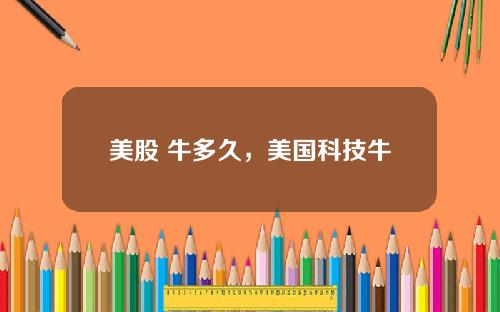 美股 牛多久，美国科技牛