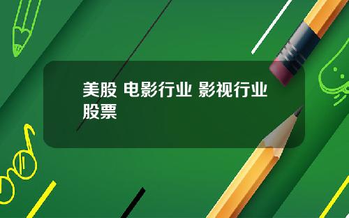 美股 电影行业 影视行业股票